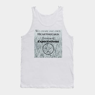 Sometimes we create our own heartbreaks through expectations Tank Top